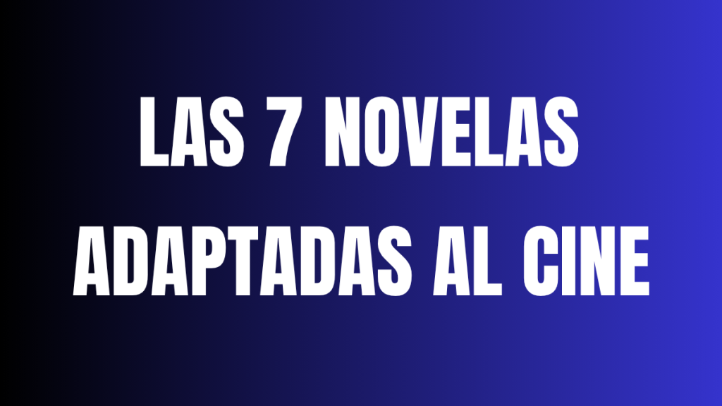 Imagen destacada con fondo degradado de negro a azul y letras blancas que dice: "Las 7 novelas adaptadas al cine". Ideal para un artículo sobre literatura, cine y su impacto en la cultura popular.